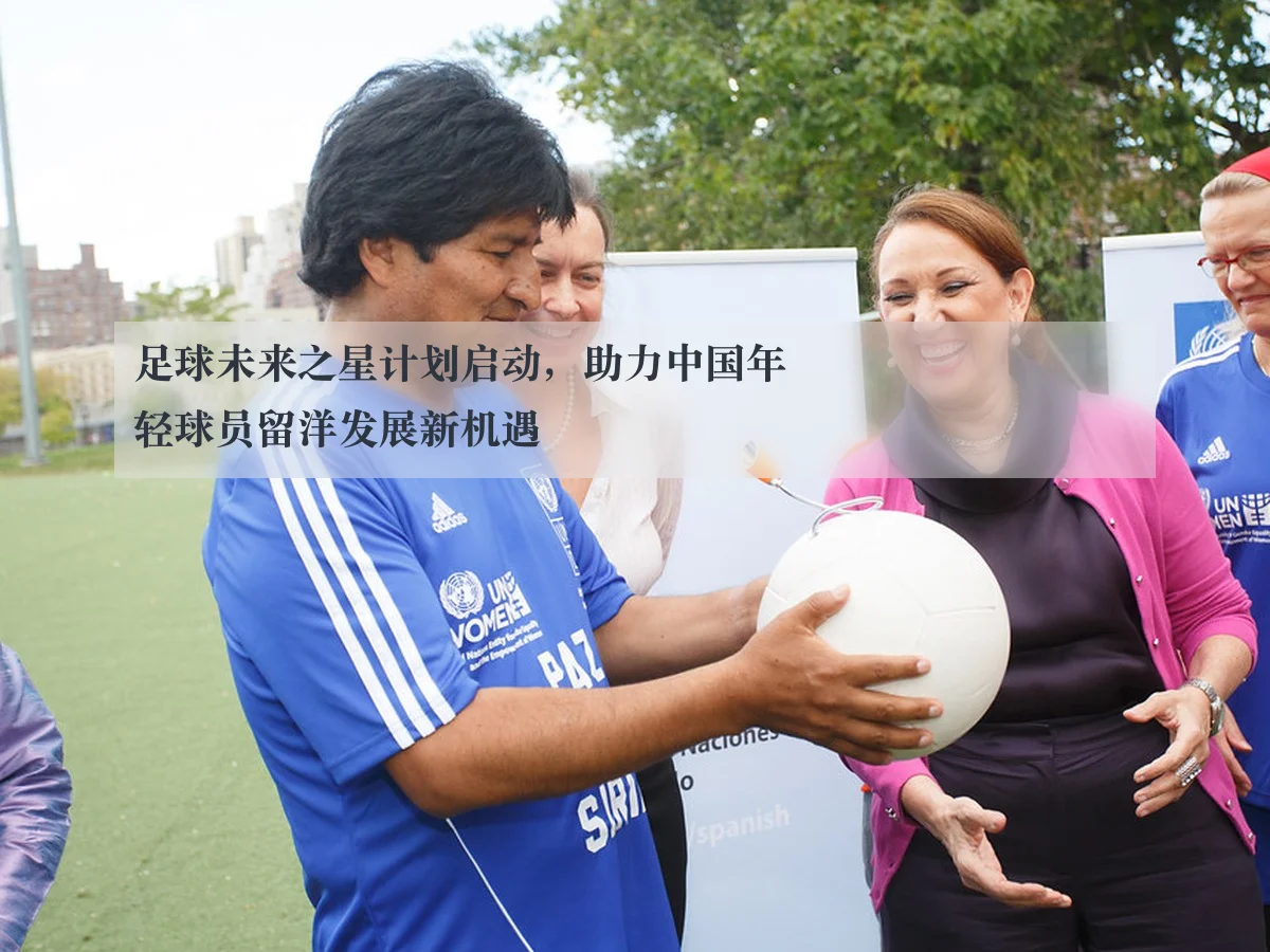 足球未来之星计划启动,助力中国年轻球员留洋发展新机遇