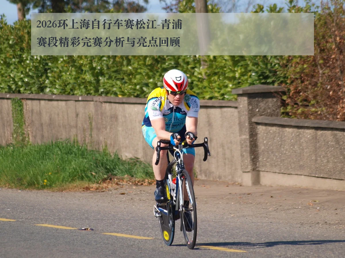 2026环上海自行车赛松江-青浦赛段精彩完赛分析与亮点回顾